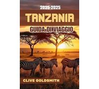 TANZANIA GUIDA DI VIAGGIO 2025-2026: Consigli di viaggio reali, avventure safari, segreti locali e consigli intelligenti per esplorare la Tanzania