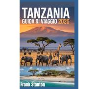 Tanzania Guida di viaggio 2026: Il manuale aggiornato per esplorare la porta d'accesso alla fauna selvatica africana