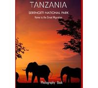TANZANIA SERENGETI NATIONAL PARK: Serengeti National Park,Tanzania Photography Coffee Table Book: for Safari Lovers.....Relaxing & Meditation - Paperback.July 15,2023.