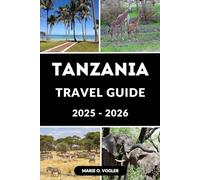 TANZANIA TRAVEL GUIDE 2025-2026: Plan the Perfect Trip: Wildlife, Beaches, Mountains, and More