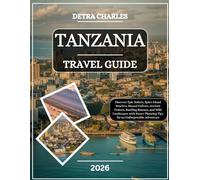 Tanzania Travel Guide 2026: Discover Epic Safaris, Spice Island Beaches, Maasai Culture, Ancient Craters, Bustling Bazaars, and Wild Landscapes with Smart Planning Tips for an Unforgettable Adventure