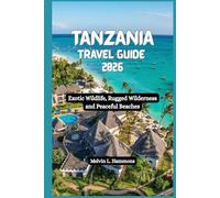 TANZANIA Travel Guide 2026: Exotic Wildlife, Rugged Wilderness and Peaceful Beaches