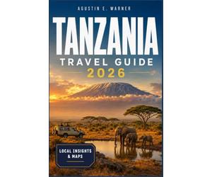 TANZANIA TRAVEL GUIDE 2026: Safari Circuits, Mount Kilimanjaro Treks, and Zanzibar Beaches Planned Day by Day