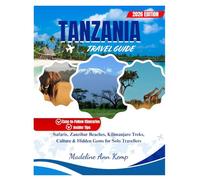 TANZANIA TRAVEL GUIDE 2026: Safari, Zanzibar Beaches, Kilimanjaro Treks, Culture & Hidden Gems for Solo Travellers. (A Safe Travel Guide for 2026 Explorers)