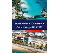 TANZANIA & ZANZIBAR Guida di viaggio 2025-2026: Esplora safari, spiagge incontaminate, meraviglie culturali e avventure indimenticabili
