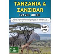 Tanzania & Zanzibar Travel Guide 2025-2026: Safaris, Mountains & Wild Adventures on the Mainland, Plus Tropical Beaches, Spice Island Culture & Hidden Gems in Zanzibar