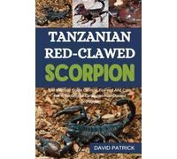 TANZANIAN RED-CLAWED SCORPION: The Ultimate Guide On How To Feed And Care For A Successful Tanzanian Red-Clawed Scorpions