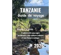 TANZANIE Guide de voyage 2026: Explorez des paysages accidentés, une culture colorée et une faune exotique