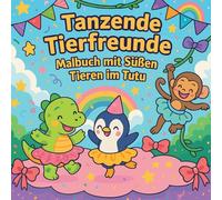 Tanzende Tierfreunde - Malbuch mit Süßen Tieren im Tutu