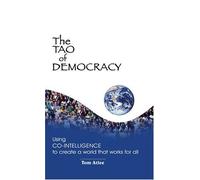 Tao of Democracy: Using Co-Intelligence to Create a World That Works for All