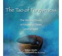 Tao Of Forgiveness : The Healing Power of Forgiving Others and Yourself