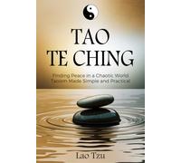 Tao Te Ching: Finding Peace in a Chaotic World - Taoism Made Simple and Practical