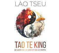 Tao Te King, Le Livre de la Voie et de la Vertu - Wu Wei pratique et force tranquille: 150 fiches pratiques pour ralentir, voir clair et retrouver le calme intérieur