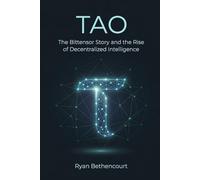 TAO: The Bittensor Story and the Rise of Decentralized Intelligence: 2 (The Decentralized Revolution Series)