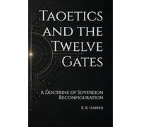 Taoetics and the Twelve Gates: A Doctrine of Sovereign Reconfiguration (NeuroCuria Framework Volume: 1)