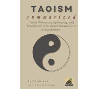 TAOISM Summarized: Taoist Philosophy, Spirituality, and Practice for Inner Peace, Balance, and Enlightenment (Religion Summit Collection)