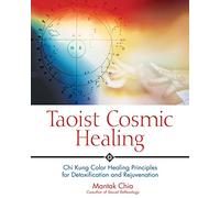 Taoist Cosmic Healing: Chi Kung Color Healing Principles for Detoxification and Rejuvenation