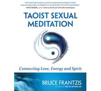 Taoist Sexual Meditation: The Way of Love, Energy and Spirit: Connecting Love, Energy and Spirit