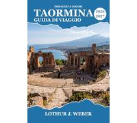 TAORMINA Guida di viaggio 2026-2027: Esplora l'Etna, l'antico teatro greco, le spiagge ioniche e la cucina siciliana per un itinerario completo in Sicilia