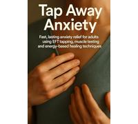 Tap Away Anxiety: Fast, lasting anxiety relief for adults using EFT tapping, muscle-testing and energy-based healing techniques