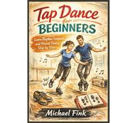 Tap Dance for Beginners: Learn Rhythm, Footwork, and Musical Timing Step by Step