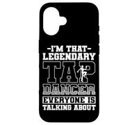 Tap Dance, I'm That Legendary Tap Dancer Case for iPhone 16