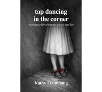 tap dancing in the corner: surviving a life of trauma secrets and lies