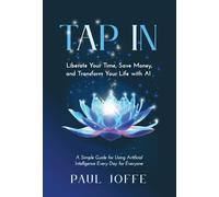 Tap In: Liberate Your Time, Save Money, and Transform Your Life with AI