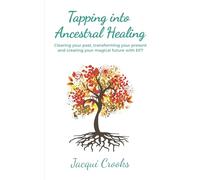Tap into Ancestral Healing: Clearing your past, transforming your present and creating your magical future with EFT