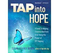 Tap into Hope: A Guide to Helping Children Heal from Grief Using the Power of EFT Tapping