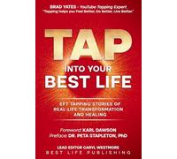 Tap into Your Best Life: EFT Tapping Stories of Real-Life Transformation and Healing. Weight Loss, Fibromyalgia, Lyme, PCOS, Eczema, Trauma, Soulmate Love, Past Life, Soul Purpose