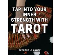 Tap into Your Inner Strength with Tarot: Unlock the Power within You: Discover Your True Potential with Tarot Cards