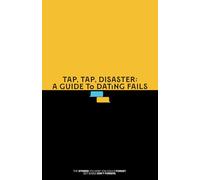 Tap, Tap, Disaster: A Guide to Dating Fails: The stories you wish you could forget, but babes don’t forgive.