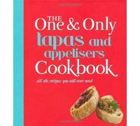 Tapas and Appetisers: All the Recipes You Will Ever Need (One & Only Cookbook Series)