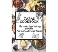 Tapas Cookbook: The Amazing Cooking Recipes For The Delicious Tapas: Traditional Spanish Tapas