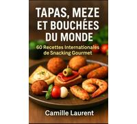 TAPAS, MEZE & BOUCHÉES DU MONDE: 60 Recettes Internationales de Snacking Gourmet