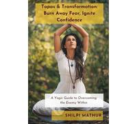Tapas & Transformation: Burn Away Fear, Ignite Confidence: A Yogic Guide to Overcoming the Enemy Within