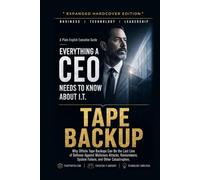 Tape Backup: Why Offsite Tape Backups Can Be the Last Line of Defense Against Malicious Attacks, Ransomware, System Failure, and Other Catastrophes (Everything A CEO Needs To Know About I.T.)
