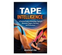 Tape Intelligence: A Practical Guide to Kinesiology Taping for Movement Support, Recovery, and Performance