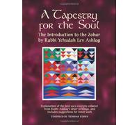 Tapestry for the Soul: The Introduction to the Zohar by Rabbi Yehudah Lev Ashlag, Explained Using Excerpts Collated from His Other Writings Including Suggestions for Inner Work