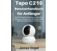Tapo C210 Benutzerhandbuc h für Anfänger: Schritt-für-Schritt-Anleitung zum Einrichten, Steuern und Sichern Ihres Zuhauses mit der 3MP Smart WiFi-Kamera von TP-Link