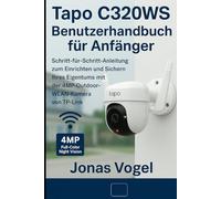 Tapo C320WS Benutzerhandbuch für Anfänger: Schritt-für-Schritt-Anleitung zum Einrichten und Sichern Ihres Eigentums mit der 4MP-Outdoor-WLAN-Kamera von TP-Link