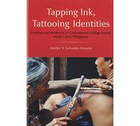 Tapping Ink, Tattooing Identities: Tradition and Modernity in Contemporary Kalinga Society, North Luzon, Philippines