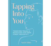 Tapping Into You : Transform trauma and rediscover your inner power through EFT