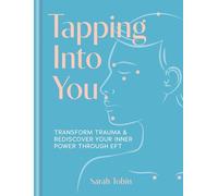 Tapping Into You: Transform trauma and rediscover your inner power through EFT