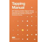 Tapping Manual: EFT Tapping and Basic Qigong Therapy Exercise To De-Stress , Relieve Anxiety , Generate More Energy, and Discover Emotional Healing (Body Technology)