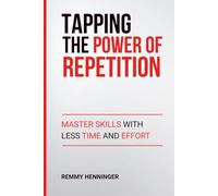 Tapping the Power of Repetition: Master Skills with Less Time and Effort (From Low to COLOSSAL)
