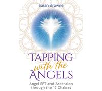 Tapping with the Angels : Angel EFT and Ascension through the 12 Chakras