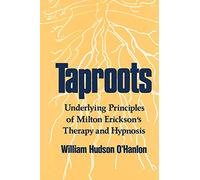 Taproots: Underlying Principles of Milton Erickson's Therapy and Hypnosis (A Norton Professional Book)