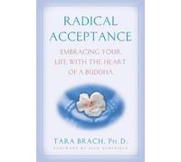 Radical Acceptance : Embracing Your Life with the Heart of a Buddha by Tara ...